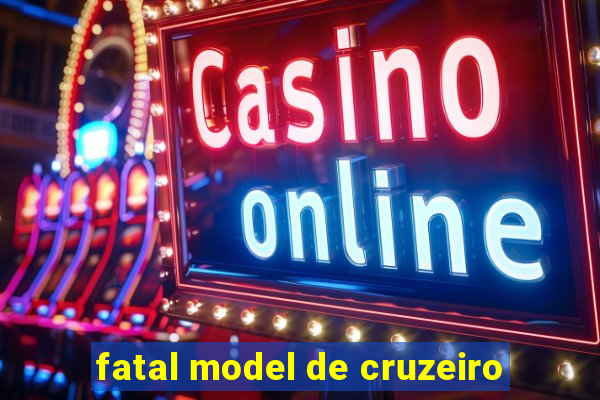 fatal model de cruzeiro